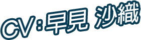 CV：早見 沙織