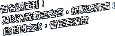 吾名墨丘利！乃以渦流霸主之名，統馭波濤者！此刻起即是屬於你的慈愛汪洋！