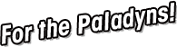 For the Paladyns!