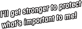 I'll get stronger to protect what's important to me!