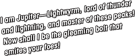 I am the Sparkwyrm, Jupiter!Lord of the thunderclouds, and ruler of these mountains!Feel the shock and awe of my lightning powers!